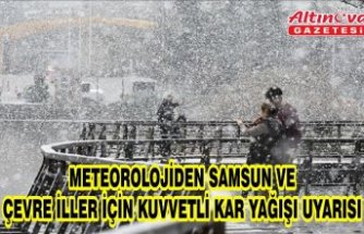 Meteorolojiden Samsun ve çevre iller için kuvvetli kar yağışı uyarısı