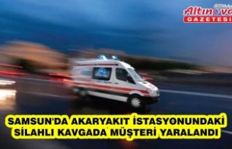 Samsun'da akaryakıt istasyonundaki silahlı kavgada müşteri yaralandı