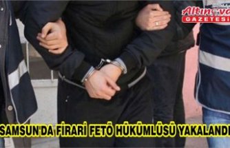 Samsun'da firari FETÖ hükümlüsü yakalandı