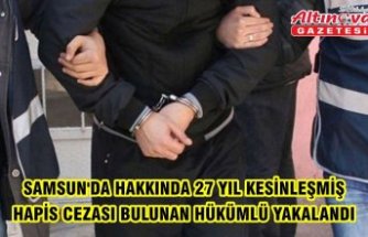 Samsun'da hakkında 27 yıl kesinleşmiş hapis cezası bulunan hükümlü yakalandı