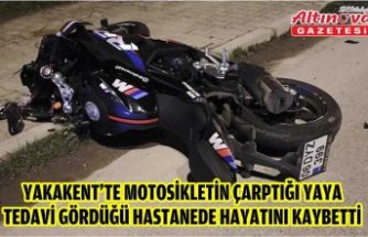 Yakakent'te motosikletin çarptığı yaya tedavi gördüğü hastanede hayatını kaybetti