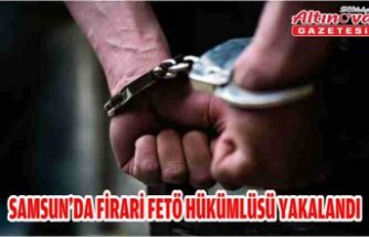 Samsun'da firari FETÖ hükümlüsü yakalandı