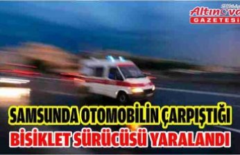 Samsunda otomobilin çarpıştığı bisiklet sürücüsü yaralandı