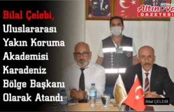 Bilal Çelebi, Uluslararası Yakın Koruma Akademisi  Karadeniz Bölge Başkanı Olarak Atandı