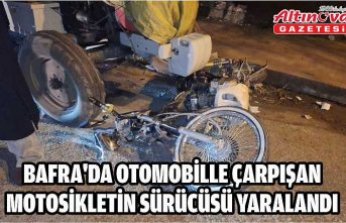 BAFRA'DA OTO­MO­BİL­LE ÇAR­PI­ŞAN MO­TO­SİK­LE­TİN SÜ­RÜ­CÜ­SÜ YA­RA­LAN­DI
