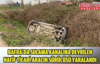 Bafra'da sulama kanalına devrilen hafif ticari aracın sürücüsü yaralandı