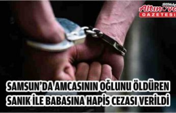 Samsun'da amcasının oğlunu öldüren sanık ile babasına hapis cezası verildi