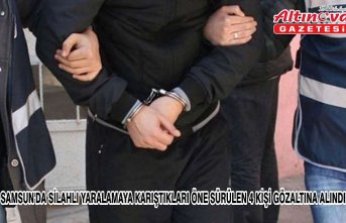 Samsun'da silahlı yaralamaya karıştıkları öne sürülen 4 kişi gözaltına alındı