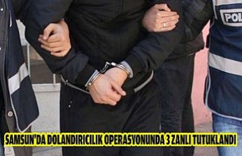 Samsun'da dolandırıcılık operasyonunda 3 zanlı tutuklandı