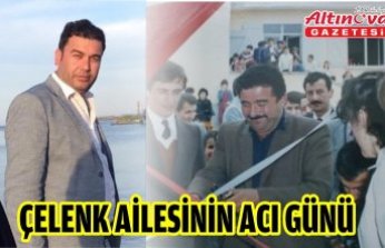 ÇELENK AİLESİNİN ACI GÜNÜ
