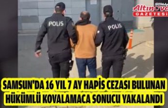 Samsun'da 16 yıl 7 ay hapis cezası bulunan hükümlü kovalamaca sonucu yakalandı