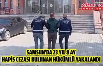 Samsun'da 23 yıl 8 ay hapis cezası bulunan hükümlü yakalandı