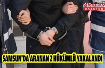 Samsun'da aranan 2 hükümlü yakalandı