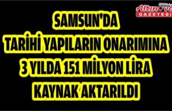 Samsun'da tarihi yapıların onarımına 3 yılda 151 milyon lira kaynak aktarıldı