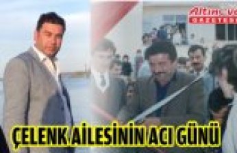ÇELENK AİLESİNİN ACI GÜNÜ