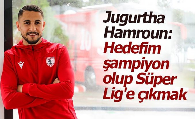 Jugurtha Hamroun: "Hedefim şampiyon olup Süper Lig'e çıkmak"