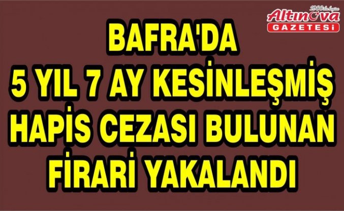 Bafra'da 5 yıl 7 ay kesinleşmiş hapis cezası bulunan firari yakalandı
