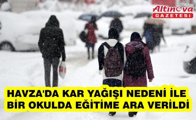 Havza'da kar yağışı nedeni ile bir okulda eğitime ara verildi