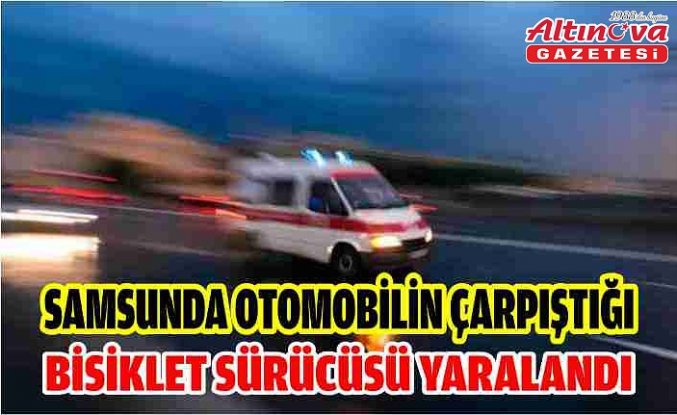 Samsunda otomobilin çarpıştığı bisiklet sürücüsü yaralandı