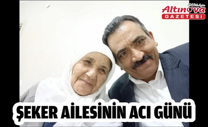 ŞEKER AİLESİNİN ACI GÜNÜ