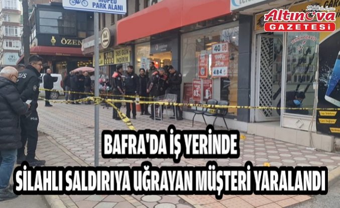 Bafra'da iş yerinde silahlı saldırıya uğrayan müşteri yaralandı