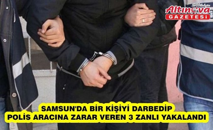 Samsun'da bir kişiyi darbedip polis aracına zarar veren 3 zanlı yakalandı