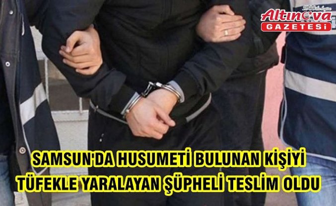 Samsun'da husumeti bulunan kişiyi tüfekle yaralayan şüpheli teslim oldu