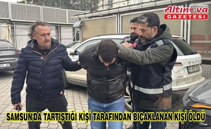Sam­sun'da tar­tış­tı­ğı kişi ta­ra­fın­dan bı­çak­la­nan kişi öldü