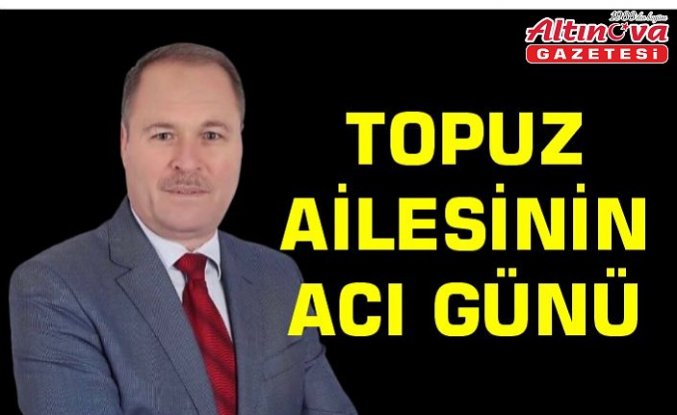 TOPUZ AİLESİNİN ACI GÜNÜ