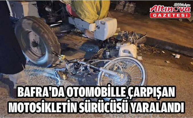 BAFRA'DA OTO­MO­BİL­LE ÇAR­PI­ŞAN MO­TO­SİK­LE­TİN SÜ­RÜ­CÜ­SÜ YA­RA­LAN­DI