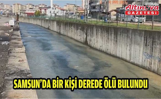 Samsun'da bir kişi derede ölü bulundu