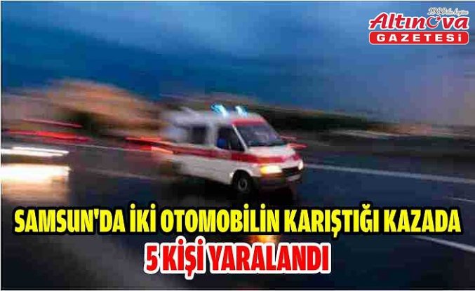 Samsun'da iki otomobilin karıştığı kazada 5 kişi yaralandı