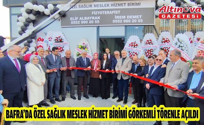 Bafra’da Özel Sağlık Meslek Hizmet Birimi Görkemli Törenle Açıldı