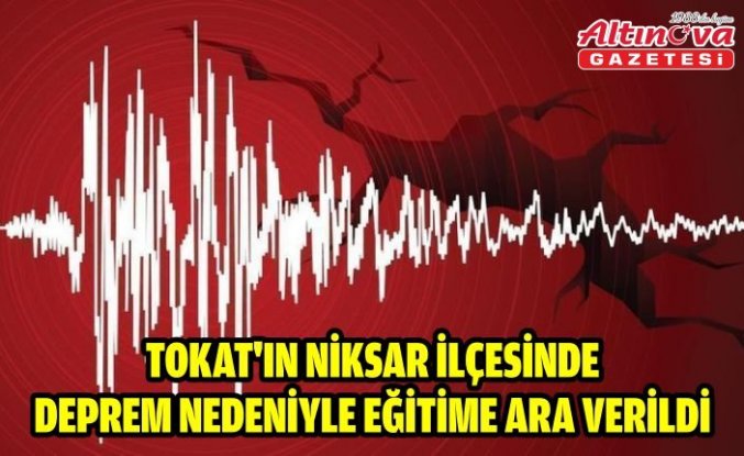 Tokat'ın Niksar ilçesinde deprem nedeniyle eğitime ara verildi