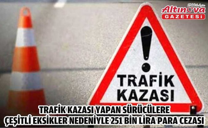 Trafik kazası yapan sürücülere çeşitli eksikler nedeniyle 251 bin lira para cezası