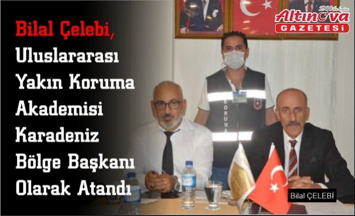 Bilal Çelebi, Uluslararası Yakın Koruma Akademisi  Karadeniz Bölge Başkanı Olarak Atandı