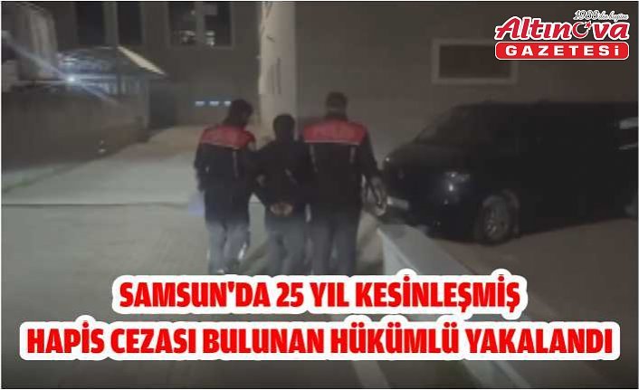 Samsun'da 25 yıl kesinleşmiş hapis cezası bulunan hükümlü yakalandı