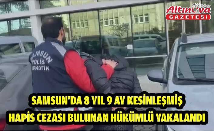 Samsun'da 8 yıl 9 ay kesinleşmiş hapis cezası bulunan hükümlü yakalandı