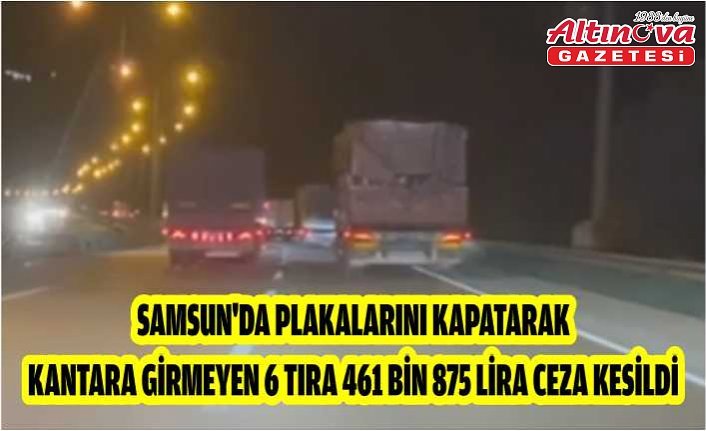 Samsun'da plakalarını kapatarak kantara girmeyen 6 tıra 461 bin 875 lira ceza kesildi