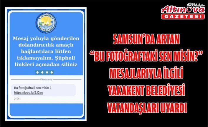 Samsun’da artan “Bu fotoğraftaki sen misin?” mesajlarıyla ilgili belediye vatandaşları uyardı