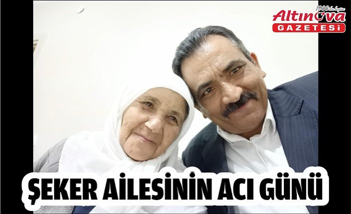 ŞEKER AİLESİNİN ACI GÜNÜ
