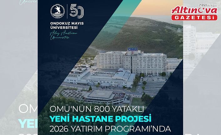 OMÜ Tıp Fakültesinin 800 yatak kapasiteli yeni hastane binası projesi yatırım programına alındı