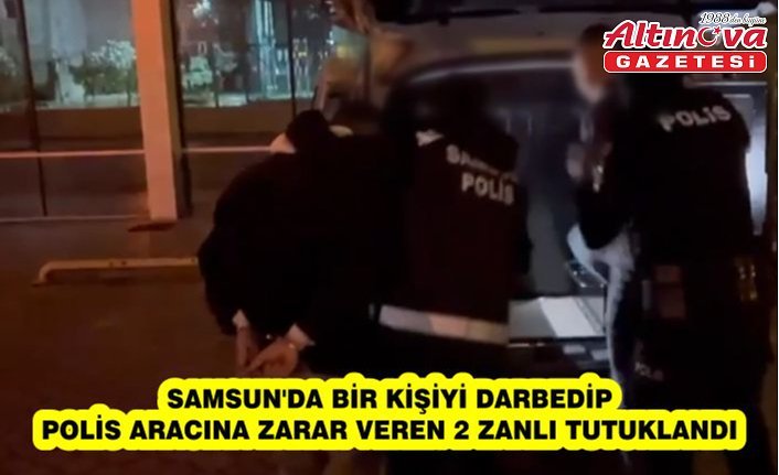 Samsun'da bir kişiyi darbedip polis aracına zarar veren 2 zanlı tutuklandı