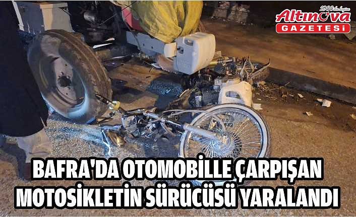 BAFRA'DA OTO­MO­BİL­LE ÇAR­PI­ŞAN MO­TO­SİK­LE­TİN SÜ­RÜ­CÜ­SÜ YA­RA­LAN­DI