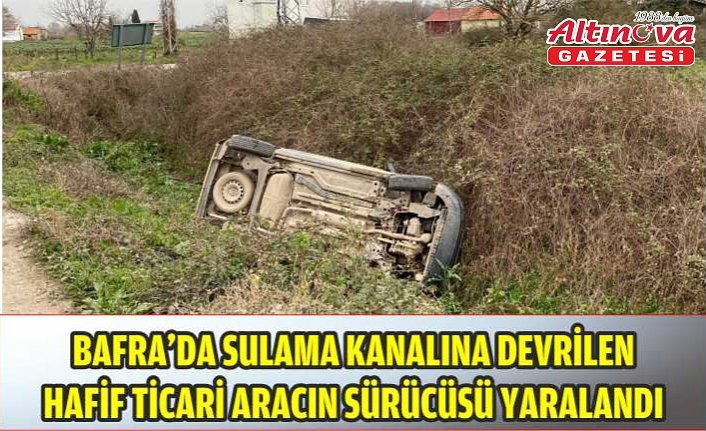 Bafra'da sulama kanalına devrilen hafif ticari aracın sürücüsü yaralandı