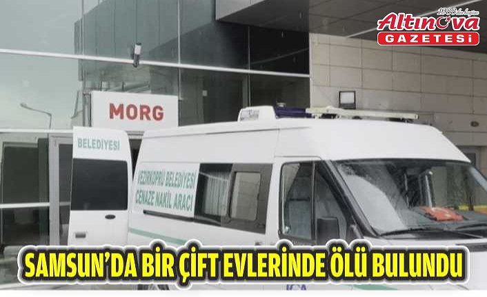 Samsun'da bir çift evlerinde ölü bulundu