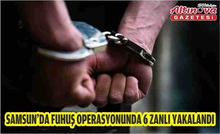 Samsun'da fuhuş operasyonunda 6 zanlı yakalandı