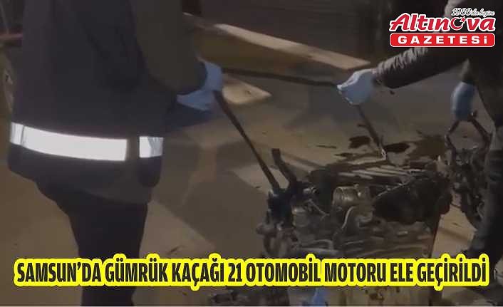 Samsun'da gümrük kaçağı 21 otomobil motoru ele geçirildi