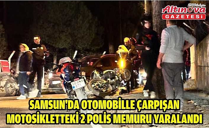 Samsun'da otomobille çarpışan motosikletteki 2 polis memuru yaralandı