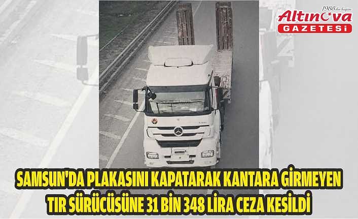 Samsun'da plakasını kapatarak kantara girmeyen tır sürücüsüne 31 bin 348 lira ceza kesildi